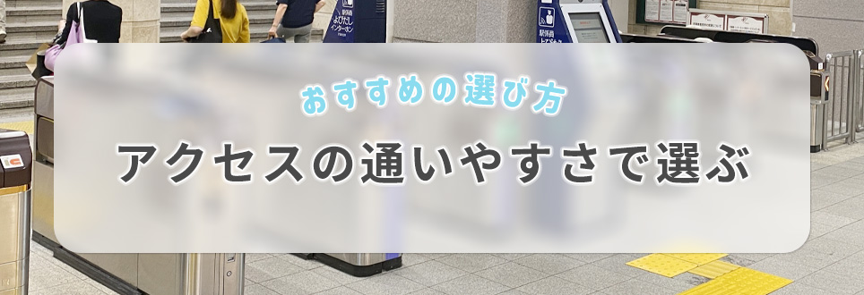 アクセスの通いやすさで選ぶ