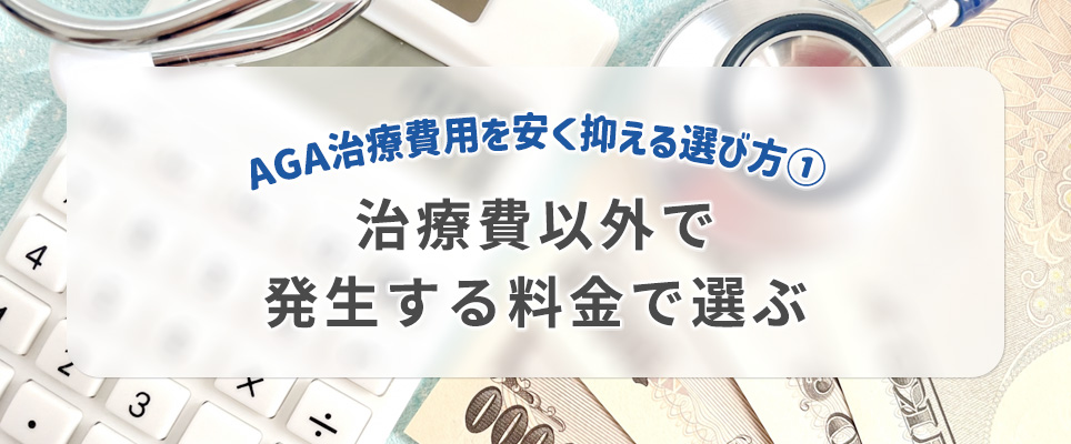 AGA治療費用を安く抑える選び方①治療費以外で発生する料金で選ぶ