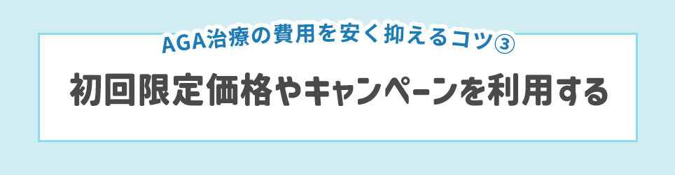 AGA治療の費用を安く抑えるコツ③初回限定価格やキャンペーンを利用する