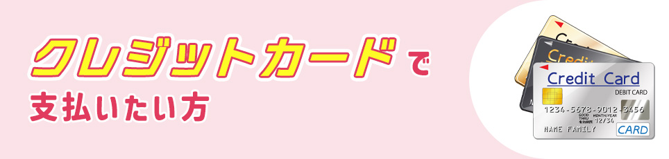 クレジットカードで支払いたい方