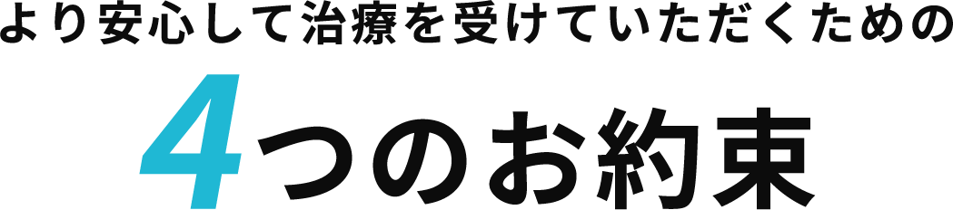 より安心して治療を受けていただくための 4つのお約束